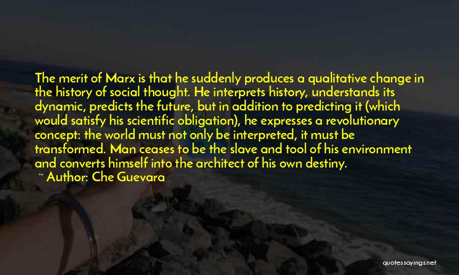 Che Guevara Quotes: The Merit Of Marx Is That He Suddenly Produces A Qualitative Change In The History Of Social Thought. He Interprets