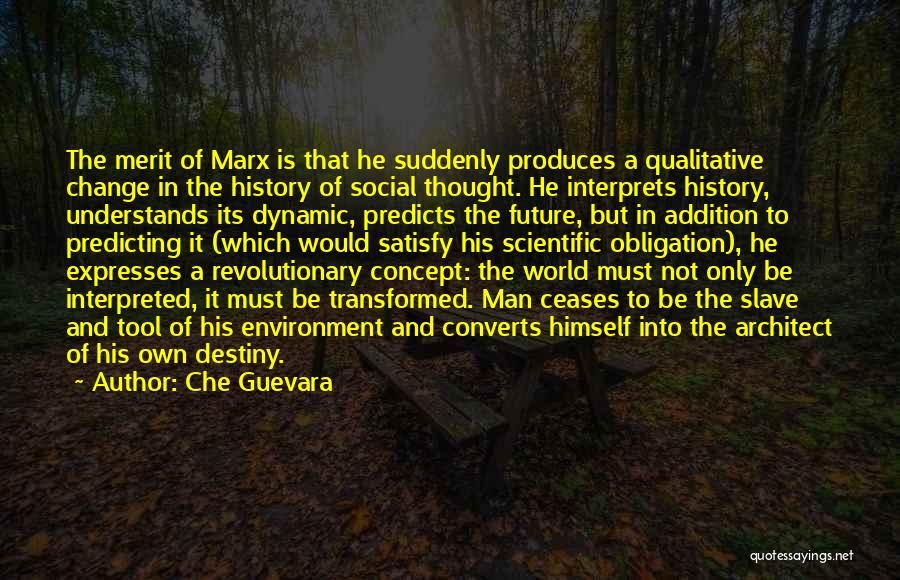 Che Guevara Quotes: The Merit Of Marx Is That He Suddenly Produces A Qualitative Change In The History Of Social Thought. He Interprets