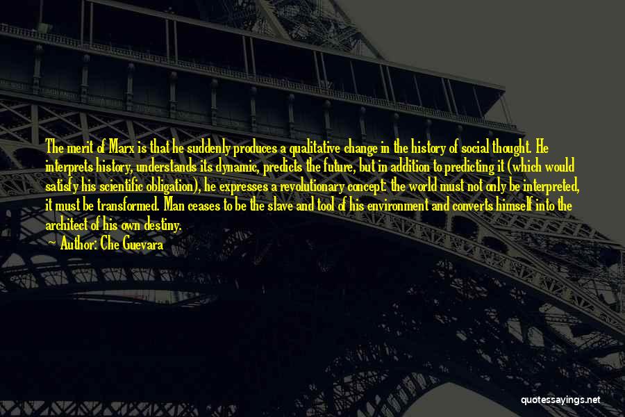 Che Guevara Quotes: The Merit Of Marx Is That He Suddenly Produces A Qualitative Change In The History Of Social Thought. He Interprets