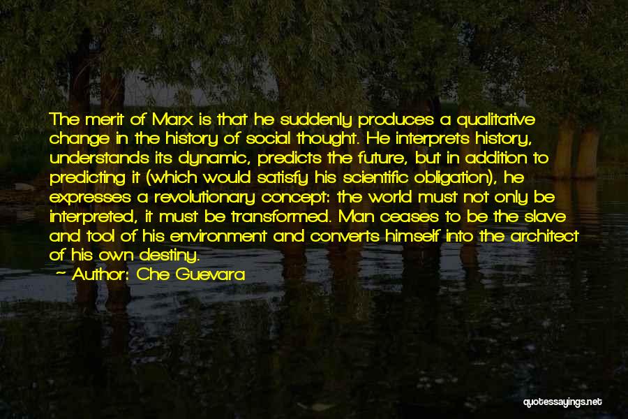 Che Guevara Quotes: The Merit Of Marx Is That He Suddenly Produces A Qualitative Change In The History Of Social Thought. He Interprets