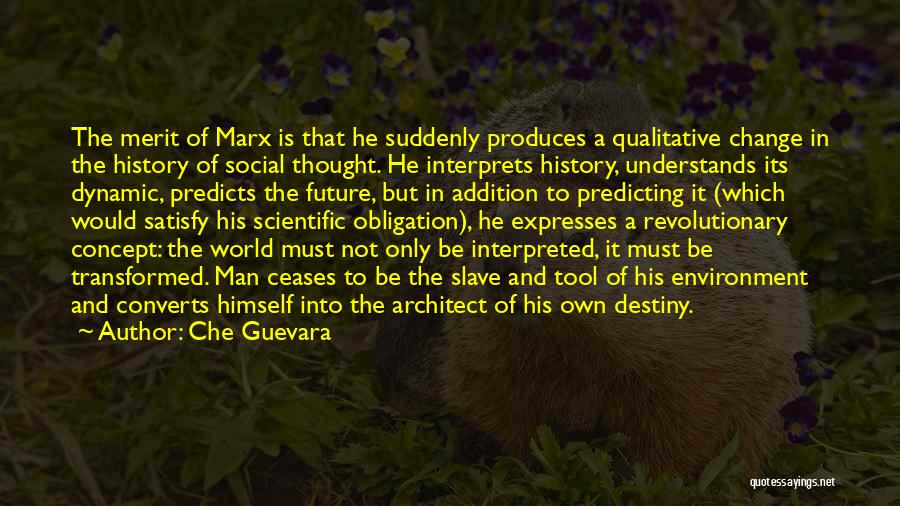 Che Guevara Quotes: The Merit Of Marx Is That He Suddenly Produces A Qualitative Change In The History Of Social Thought. He Interprets