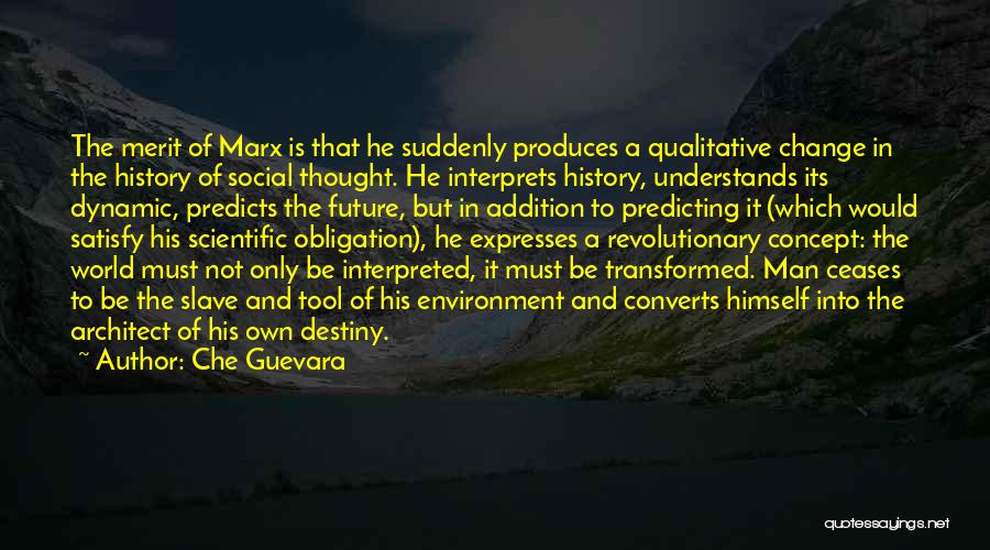 Che Guevara Quotes: The Merit Of Marx Is That He Suddenly Produces A Qualitative Change In The History Of Social Thought. He Interprets