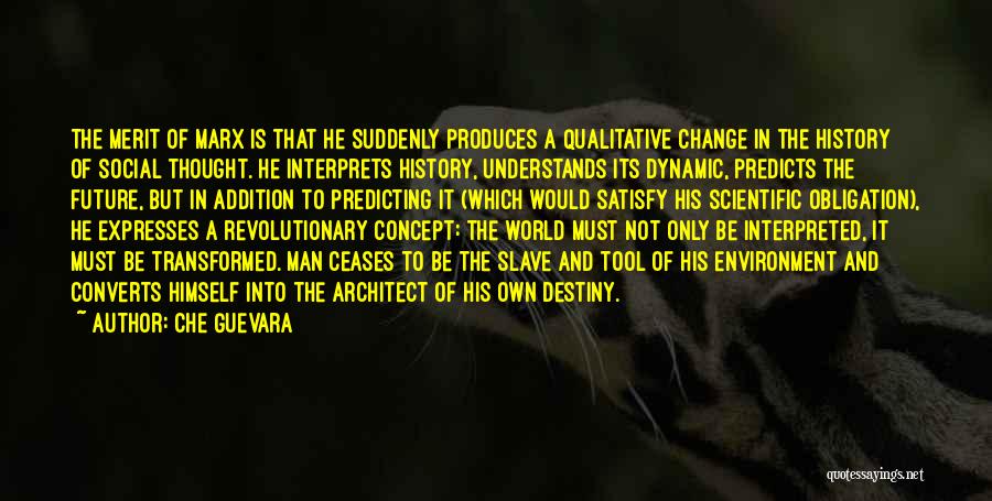 Che Guevara Quotes: The Merit Of Marx Is That He Suddenly Produces A Qualitative Change In The History Of Social Thought. He Interprets