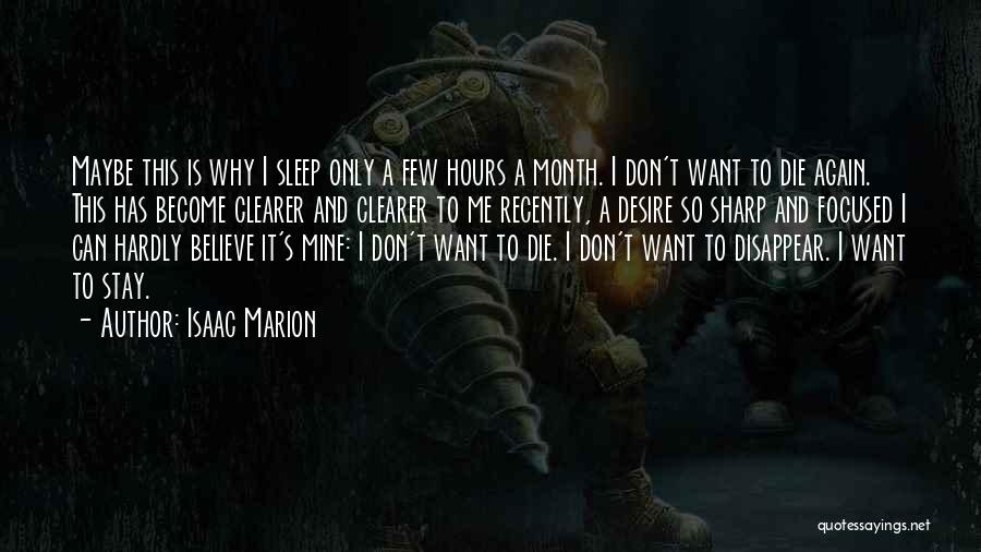 Isaac Marion Quotes: Maybe This Is Why I Sleep Only A Few Hours A Month. I Don't Want To Die Again. This Has