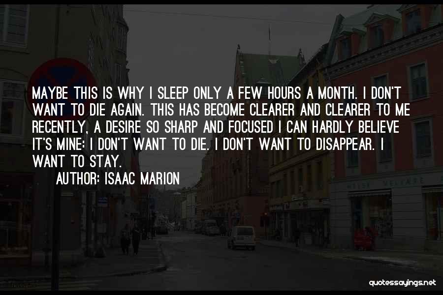 Isaac Marion Quotes: Maybe This Is Why I Sleep Only A Few Hours A Month. I Don't Want To Die Again. This Has