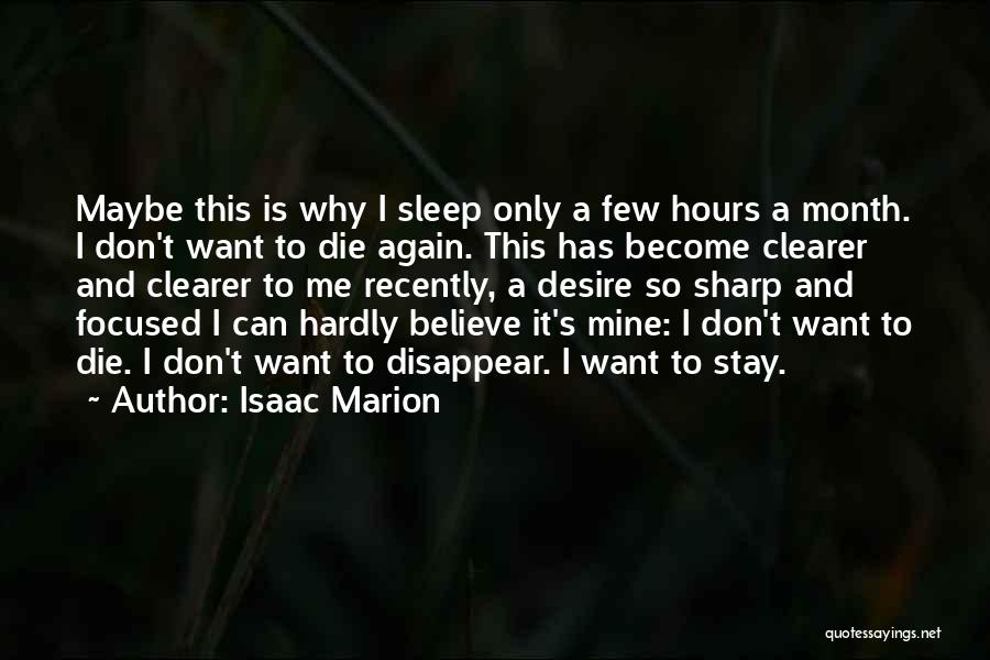 Isaac Marion Quotes: Maybe This Is Why I Sleep Only A Few Hours A Month. I Don't Want To Die Again. This Has