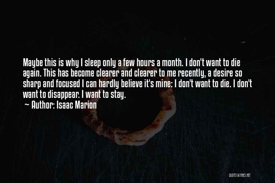 Isaac Marion Quotes: Maybe This Is Why I Sleep Only A Few Hours A Month. I Don't Want To Die Again. This Has