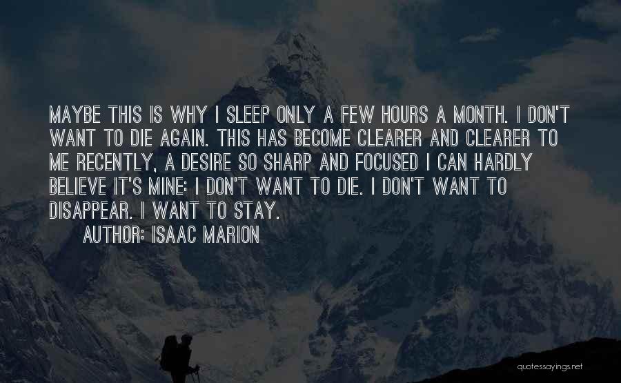 Isaac Marion Quotes: Maybe This Is Why I Sleep Only A Few Hours A Month. I Don't Want To Die Again. This Has