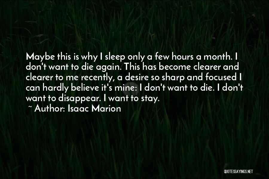 Isaac Marion Quotes: Maybe This Is Why I Sleep Only A Few Hours A Month. I Don't Want To Die Again. This Has