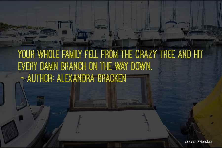 Alexandra Bracken Quotes: Your Whole Family Fell From The Crazy Tree And Hit Every Damn Branch On The Way Down.
