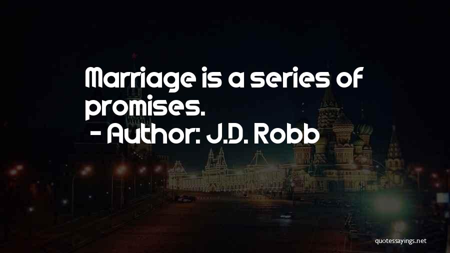 J.D. Robb Quotes: Marriage Is A Series Of Promises.