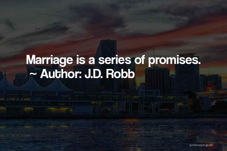 J.D. Robb Quotes: Marriage Is A Series Of Promises.