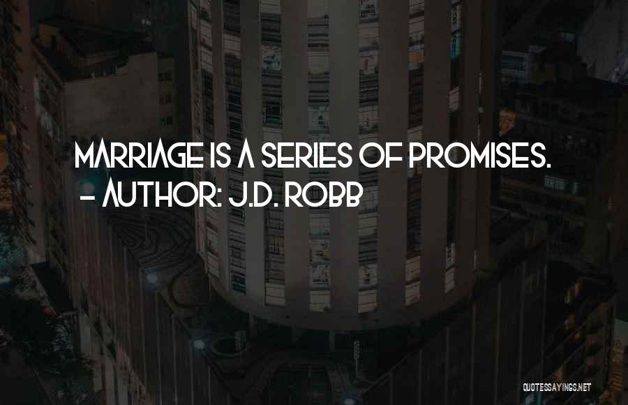 J.D. Robb Quotes: Marriage Is A Series Of Promises.