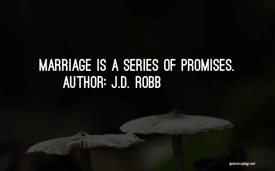 J.D. Robb Quotes: Marriage Is A Series Of Promises.