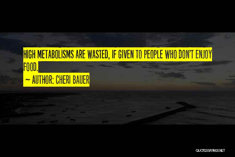 Cheri Bauer Quotes: High Metabolisms Are Wasted, If Given To People Who Don't Enjoy Food.