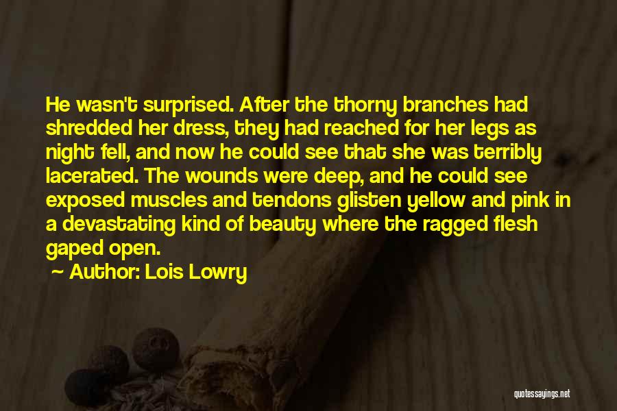 Lois Lowry Quotes: He Wasn't Surprised. After The Thorny Branches Had Shredded Her Dress, They Had Reached For Her Legs As Night Fell,