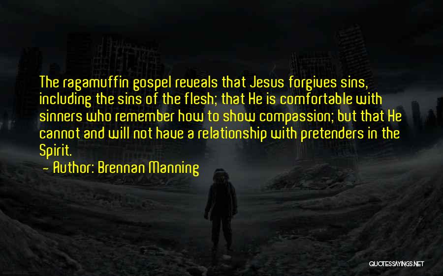 Brennan Manning Quotes: The Ragamuffin Gospel Reveals That Jesus Forgives Sins, Including The Sins Of The Flesh; That He Is Comfortable With Sinners