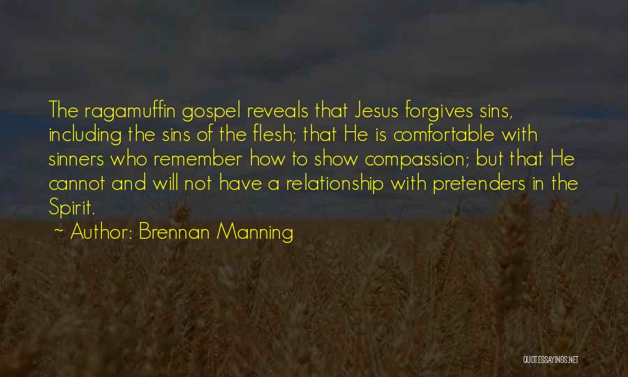 Brennan Manning Quotes: The Ragamuffin Gospel Reveals That Jesus Forgives Sins, Including The Sins Of The Flesh; That He Is Comfortable With Sinners