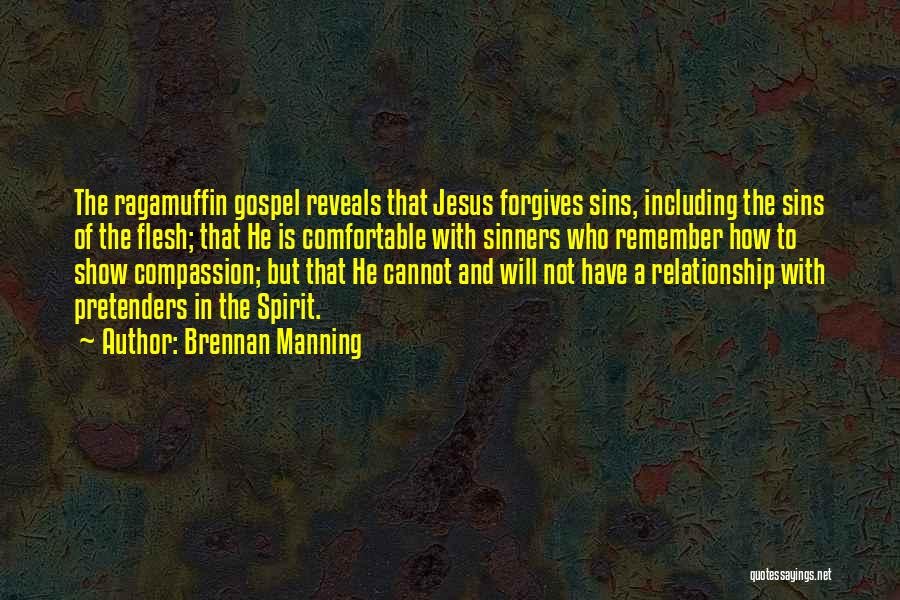 Brennan Manning Quotes: The Ragamuffin Gospel Reveals That Jesus Forgives Sins, Including The Sins Of The Flesh; That He Is Comfortable With Sinners
