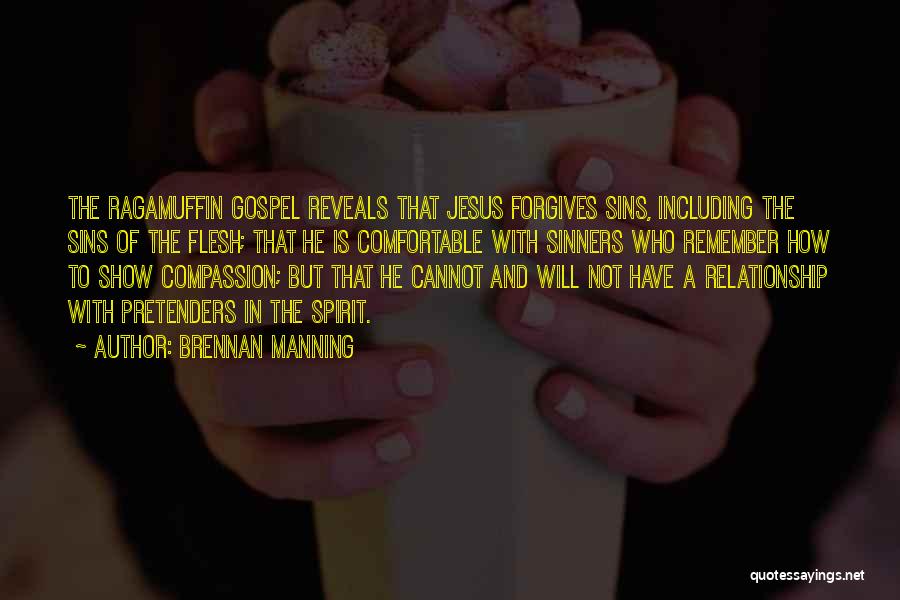 Brennan Manning Quotes: The Ragamuffin Gospel Reveals That Jesus Forgives Sins, Including The Sins Of The Flesh; That He Is Comfortable With Sinners