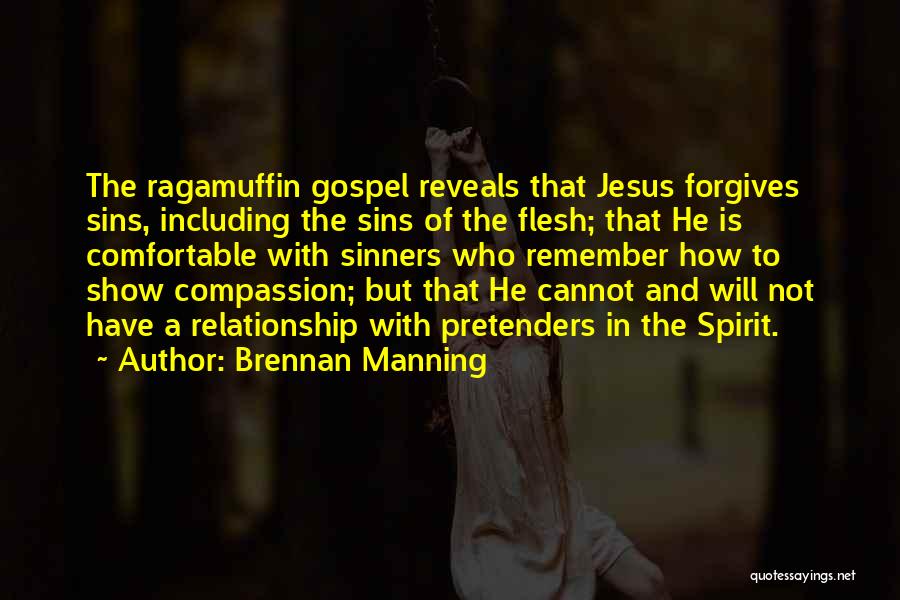 Brennan Manning Quotes: The Ragamuffin Gospel Reveals That Jesus Forgives Sins, Including The Sins Of The Flesh; That He Is Comfortable With Sinners