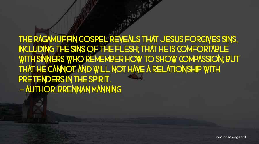 Brennan Manning Quotes: The Ragamuffin Gospel Reveals That Jesus Forgives Sins, Including The Sins Of The Flesh; That He Is Comfortable With Sinners