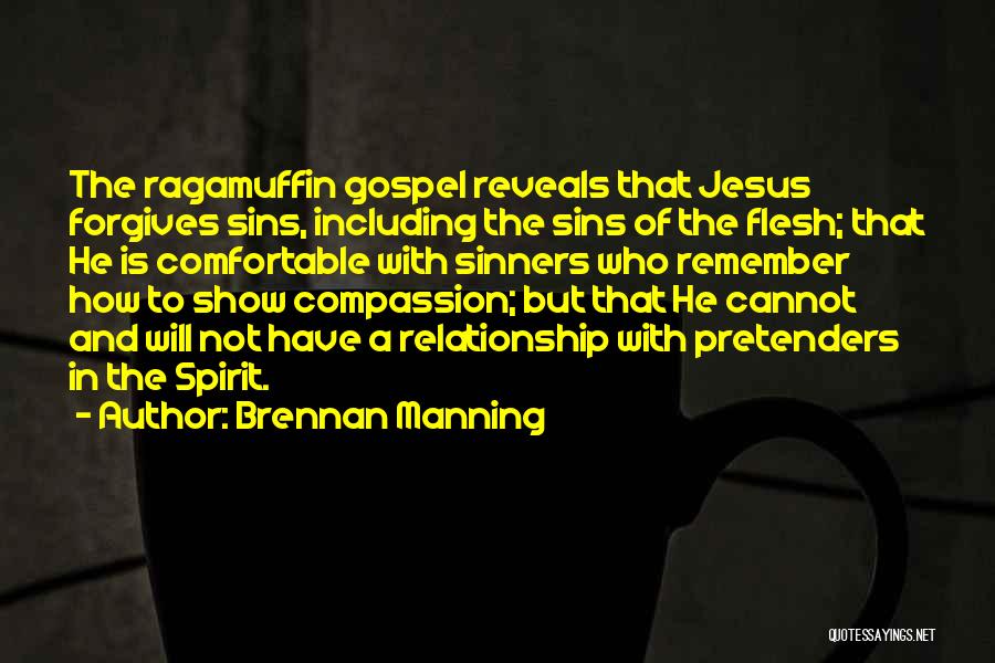 Brennan Manning Quotes: The Ragamuffin Gospel Reveals That Jesus Forgives Sins, Including The Sins Of The Flesh; That He Is Comfortable With Sinners