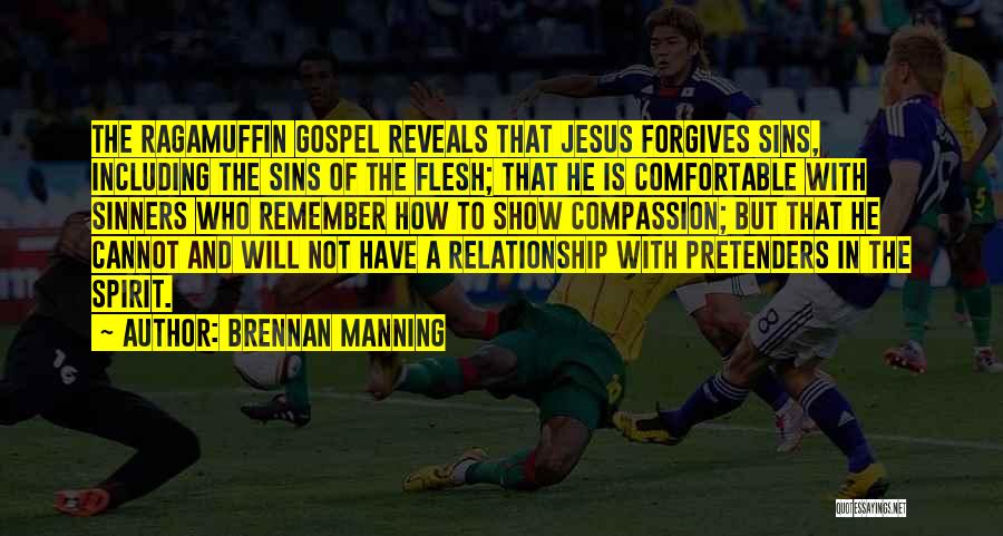 Brennan Manning Quotes: The Ragamuffin Gospel Reveals That Jesus Forgives Sins, Including The Sins Of The Flesh; That He Is Comfortable With Sinners