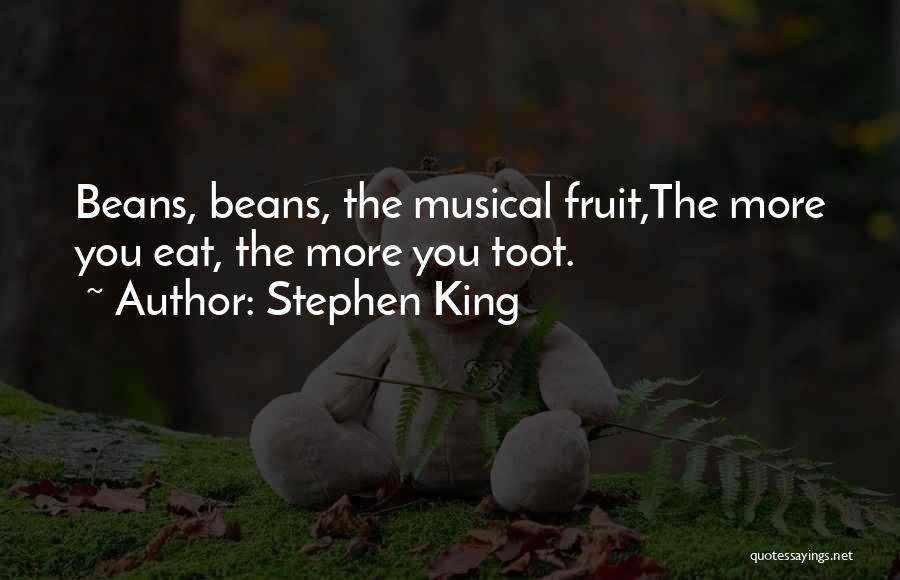Stephen King Quotes: Beans, Beans, The Musical Fruit,the More You Eat, The More You Toot.