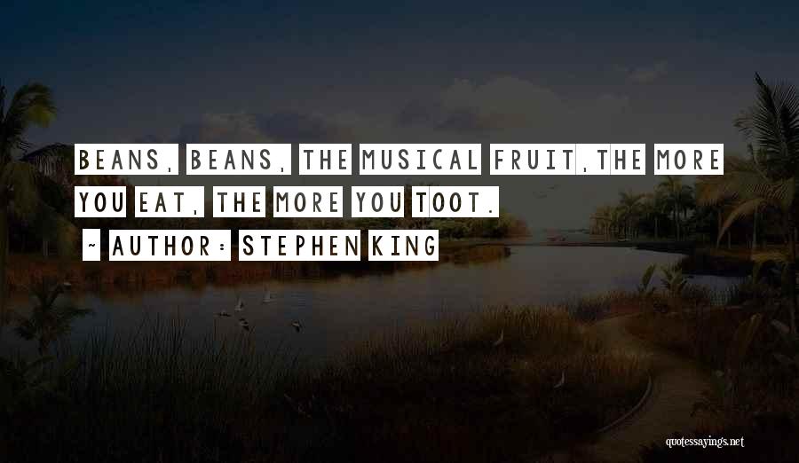 Stephen King Quotes: Beans, Beans, The Musical Fruit,the More You Eat, The More You Toot.