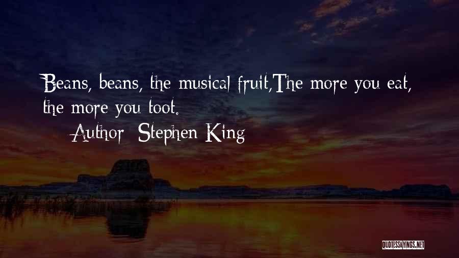 Stephen King Quotes: Beans, Beans, The Musical Fruit,the More You Eat, The More You Toot.