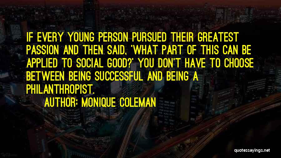 Monique Coleman Quotes: If Every Young Person Pursued Their Greatest Passion And Then Said, 'what Part Of This Can Be Applied To Social