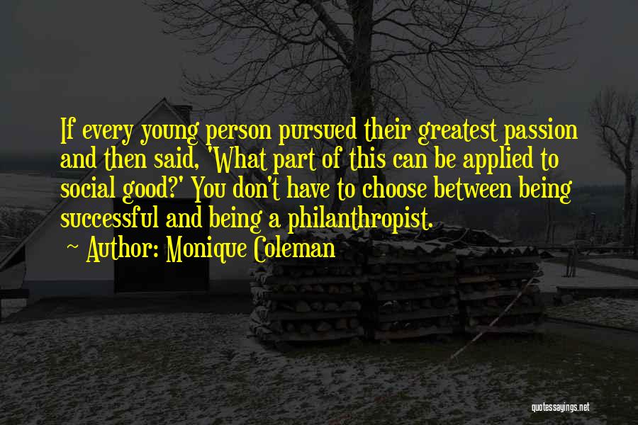 Monique Coleman Quotes: If Every Young Person Pursued Their Greatest Passion And Then Said, 'what Part Of This Can Be Applied To Social