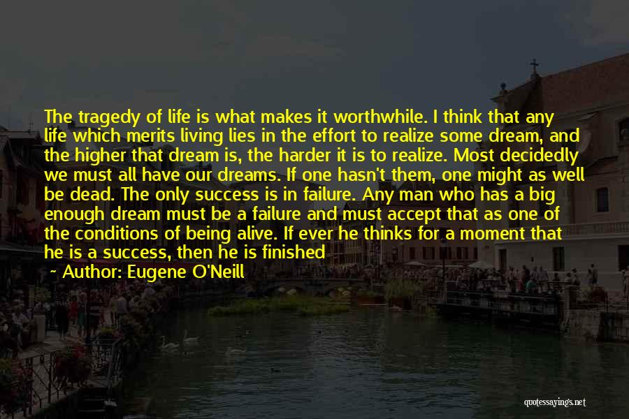 Eugene O'Neill Quotes: The Tragedy Of Life Is What Makes It Worthwhile. I Think That Any Life Which Merits Living Lies In The