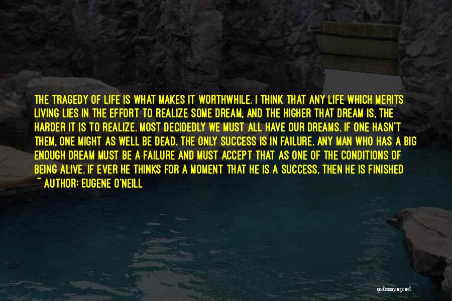 Eugene O'Neill Quotes: The Tragedy Of Life Is What Makes It Worthwhile. I Think That Any Life Which Merits Living Lies In The