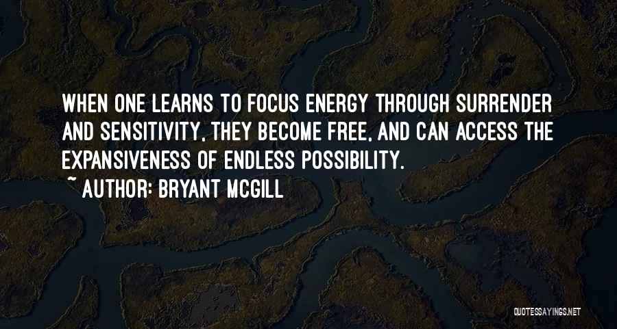 Bryant McGill Quotes: When One Learns To Focus Energy Through Surrender And Sensitivity, They Become Free, And Can Access The Expansiveness Of Endless