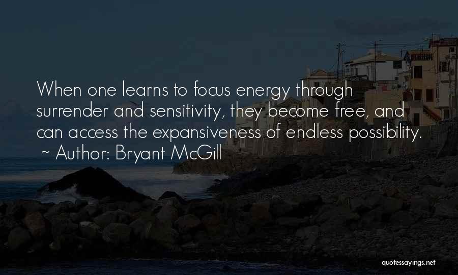 Bryant McGill Quotes: When One Learns To Focus Energy Through Surrender And Sensitivity, They Become Free, And Can Access The Expansiveness Of Endless