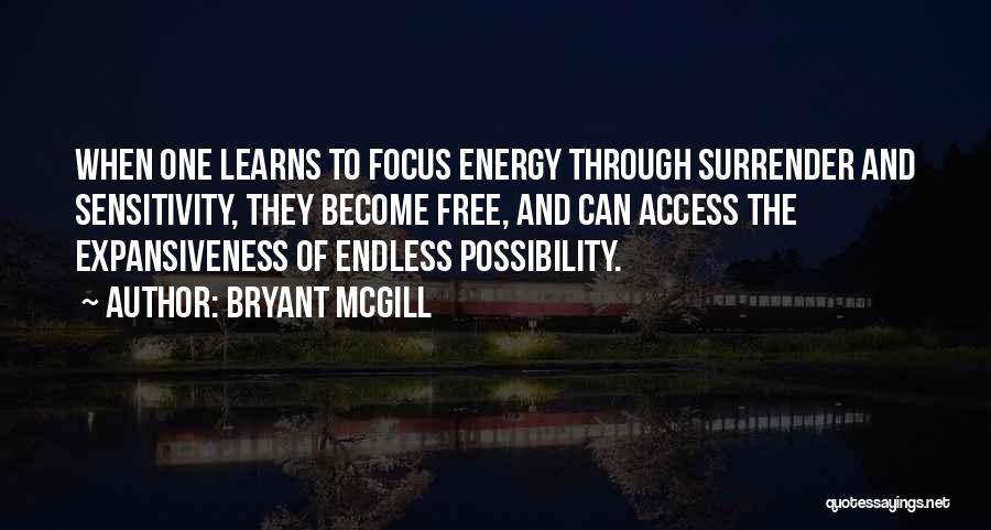 Bryant McGill Quotes: When One Learns To Focus Energy Through Surrender And Sensitivity, They Become Free, And Can Access The Expansiveness Of Endless