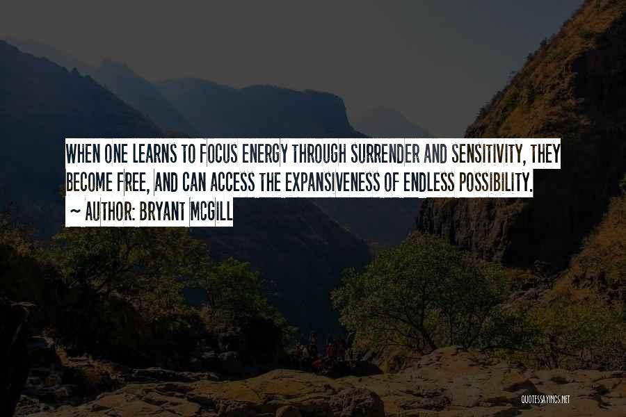 Bryant McGill Quotes: When One Learns To Focus Energy Through Surrender And Sensitivity, They Become Free, And Can Access The Expansiveness Of Endless