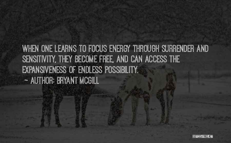 Bryant McGill Quotes: When One Learns To Focus Energy Through Surrender And Sensitivity, They Become Free, And Can Access The Expansiveness Of Endless