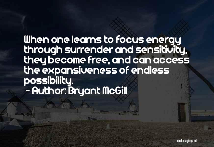 Bryant McGill Quotes: When One Learns To Focus Energy Through Surrender And Sensitivity, They Become Free, And Can Access The Expansiveness Of Endless