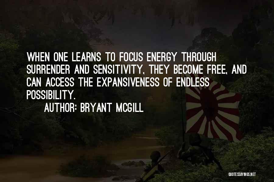 Bryant McGill Quotes: When One Learns To Focus Energy Through Surrender And Sensitivity, They Become Free, And Can Access The Expansiveness Of Endless