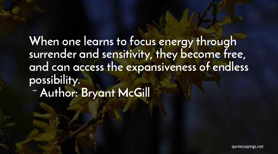 Bryant McGill Quotes: When One Learns To Focus Energy Through Surrender And Sensitivity, They Become Free, And Can Access The Expansiveness Of Endless