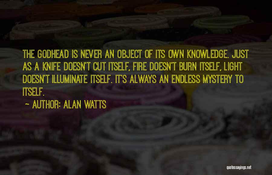 Alan Watts Quotes: The Godhead Is Never An Object Of Its Own Knowledge. Just As A Knife Doesn't Cut Itself, Fire Doesn't Burn