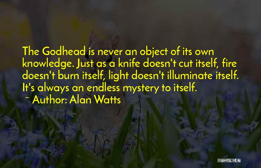 Alan Watts Quotes: The Godhead Is Never An Object Of Its Own Knowledge. Just As A Knife Doesn't Cut Itself, Fire Doesn't Burn
