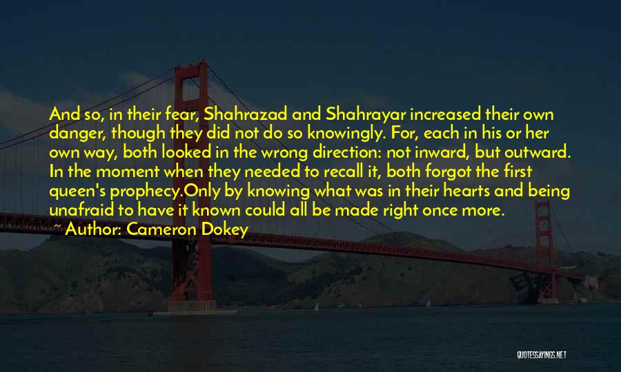 Cameron Dokey Quotes: And So, In Their Fear, Shahrazad And Shahrayar Increased Their Own Danger, Though They Did Not Do So Knowingly. For,