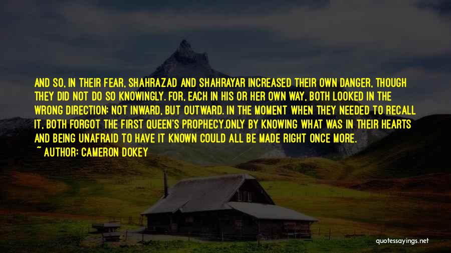 Cameron Dokey Quotes: And So, In Their Fear, Shahrazad And Shahrayar Increased Their Own Danger, Though They Did Not Do So Knowingly. For,