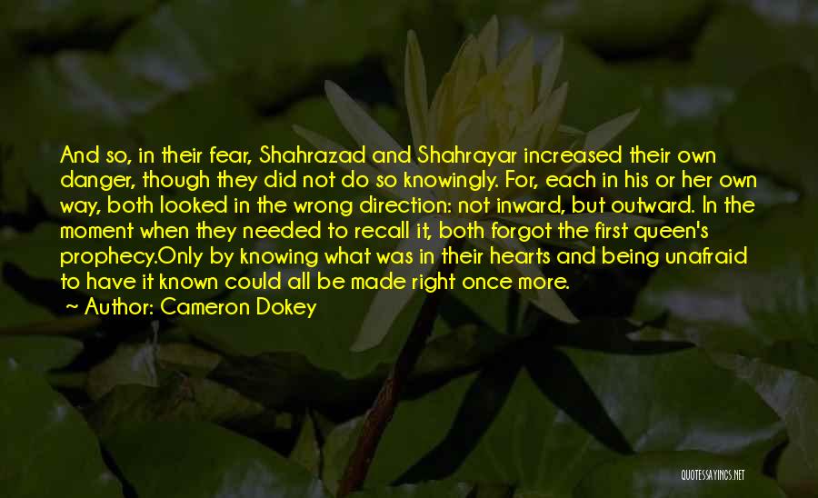 Cameron Dokey Quotes: And So, In Their Fear, Shahrazad And Shahrayar Increased Their Own Danger, Though They Did Not Do So Knowingly. For,