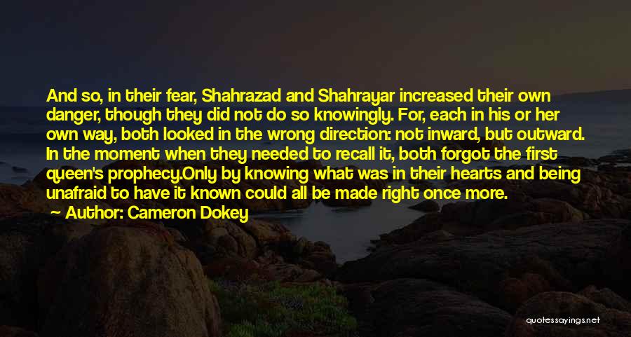 Cameron Dokey Quotes: And So, In Their Fear, Shahrazad And Shahrayar Increased Their Own Danger, Though They Did Not Do So Knowingly. For,