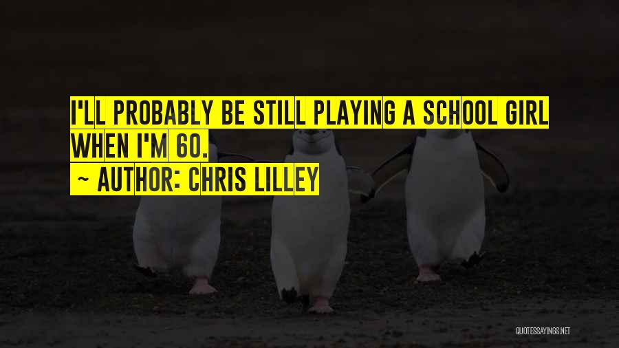 Chris Lilley Quotes: I'll Probably Be Still Playing A School Girl When I'm 60.